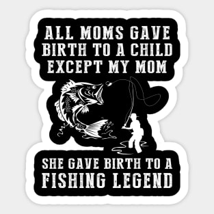 Funny T-Shirt: My Mom, the Fishing Legend! All Moms Give Birth to a Child, Except Mine. Sticker